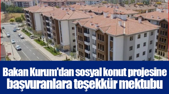 Bakan Kurum'dan sosyal konut projesine başvuranlara teşekkür mektubu