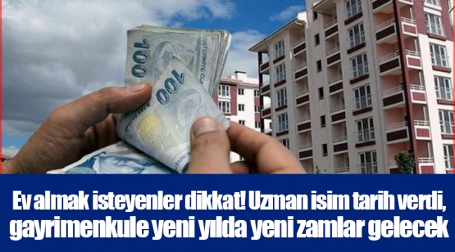 Ev almak isteyenler dikkat! Uzman isim tarih verdi, gayrimenkule yeni yılda yeni zamlar gelecek