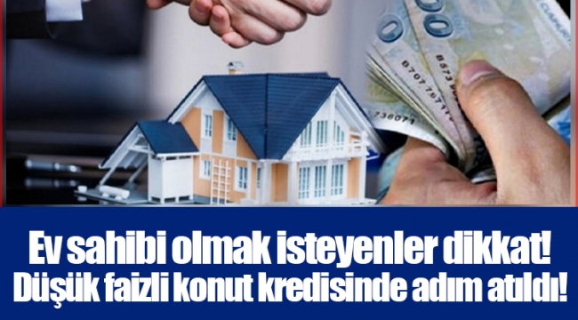 Ev sahibi olmak isteyenler dikkat! Düşük faizli konut kredisinde adım atıldı!