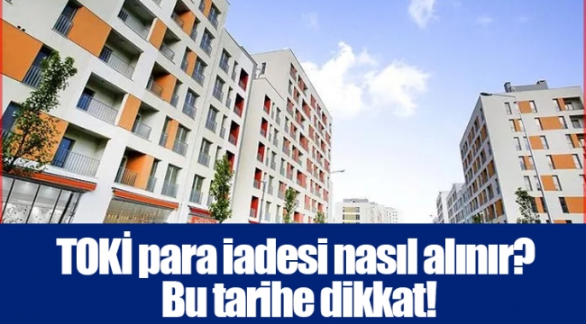 TOKİ para iadesi nasıl alınır? Bu tarihe dikkat!