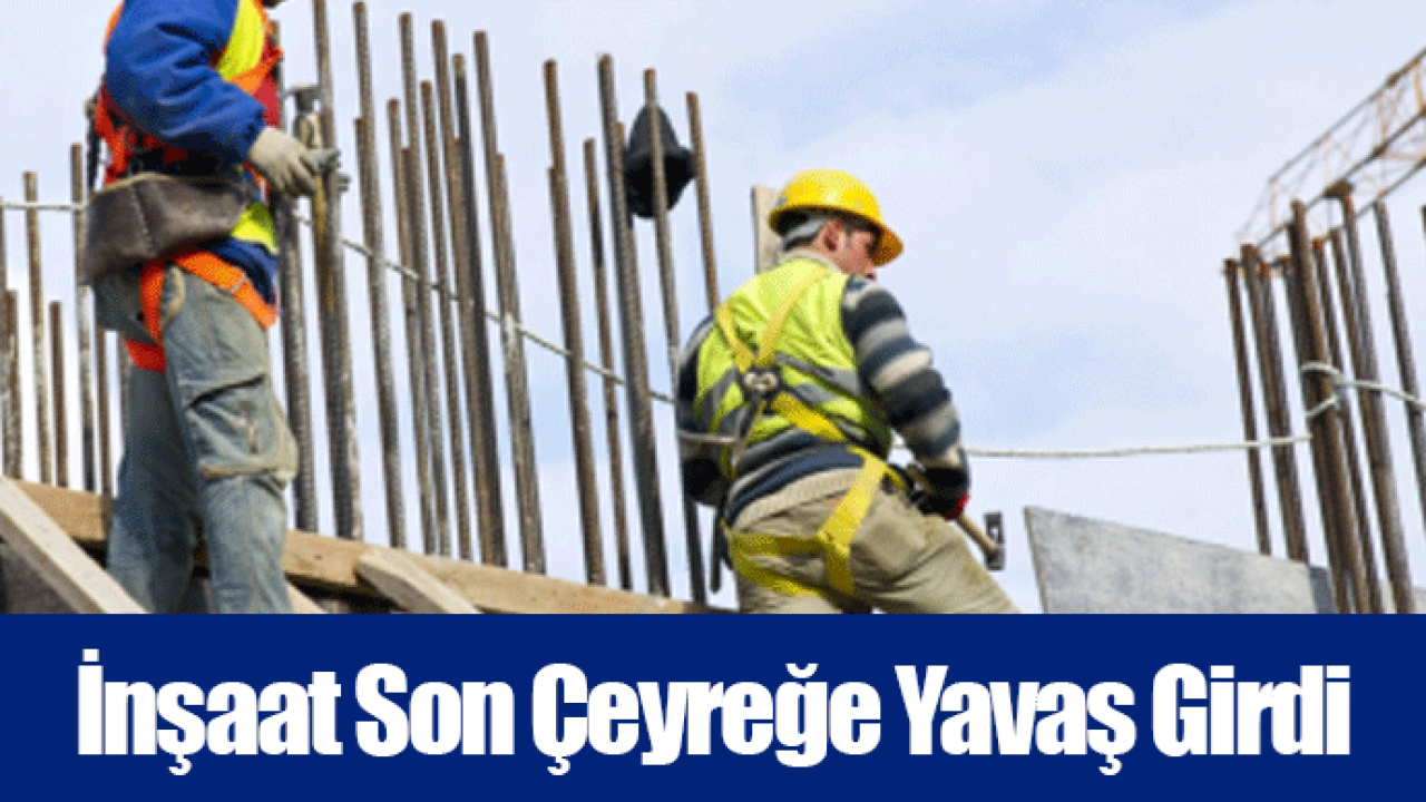 İnşaat Son Çeyreğe Yavaş Girdi