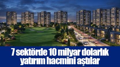 7 sektörde 10 milyar dolarlık yatırım hacmini aştılar