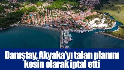 Danıştay, Akyaka'yı talan planını kesin olarak iptal etti