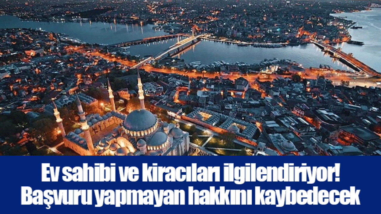 Ev sahibi ve kiracıları ilgilendiriyor! Başvuru yapmayan hakkını kaybedecek
