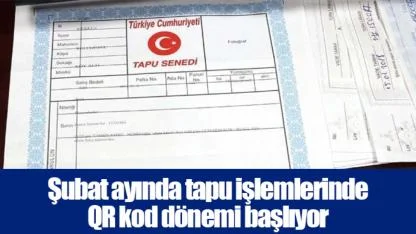 Şubat ayında tapu işlemlerinde QR kod dönemi başlıyor