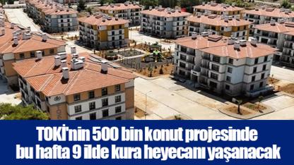 TOKİ'nin 500 bin konut projesinde bu hafta 9 ilde kura heyecanı yaşanacak