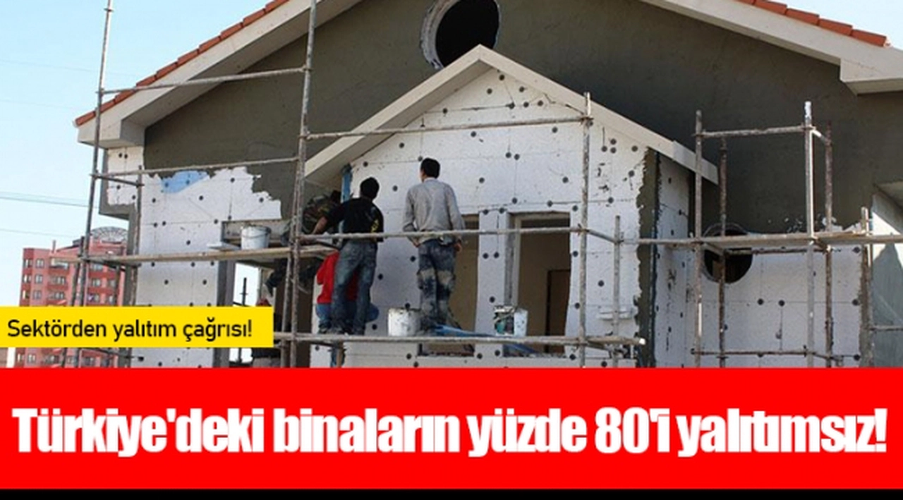 Türkiye'deki binaların yüzde 80'i yalıtımsız!