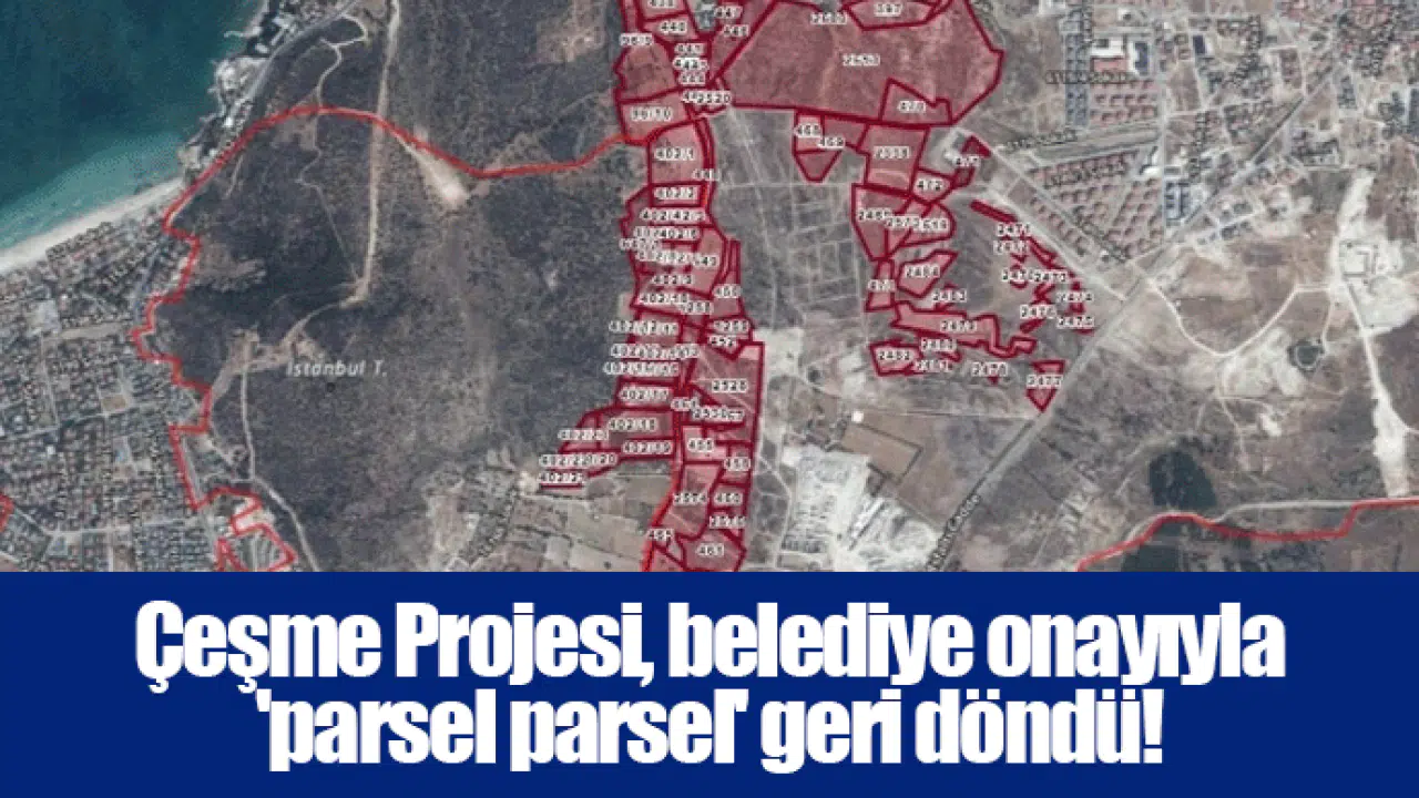 Çeşme Projesi, belediye onayıyla 'parsel parsel' geri döndü!