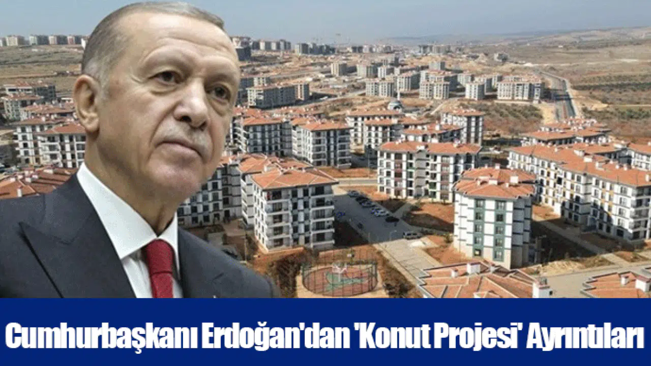 Cumhurbaşkanı Erdoğan'dan 'Konut Projesi' Ayrıntıları
