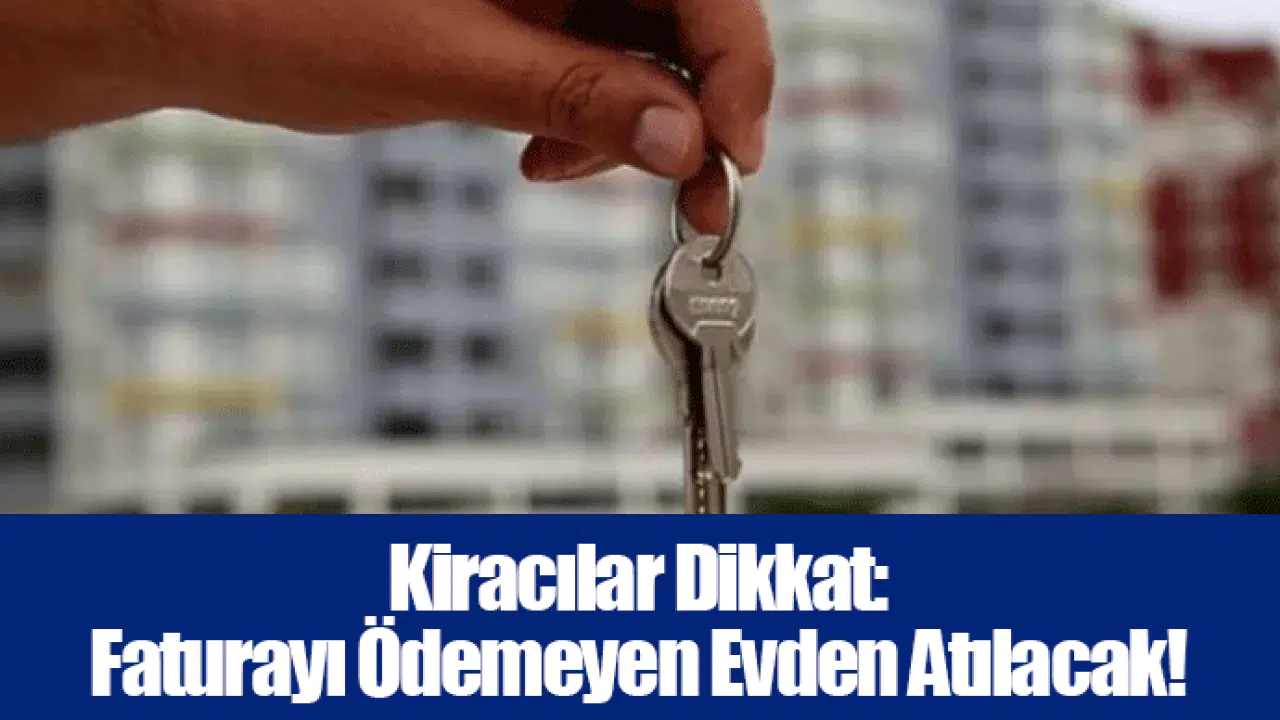 Kiracılar Dikkat: Faturayı Ödemeyen Evden Atılacak!