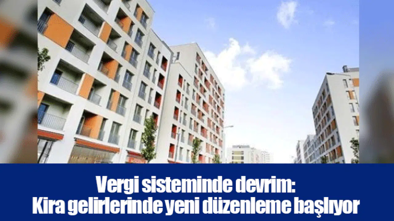 Vergi sisteminde devrim: Kira gelirlerinde yeni düzenleme başlıyor