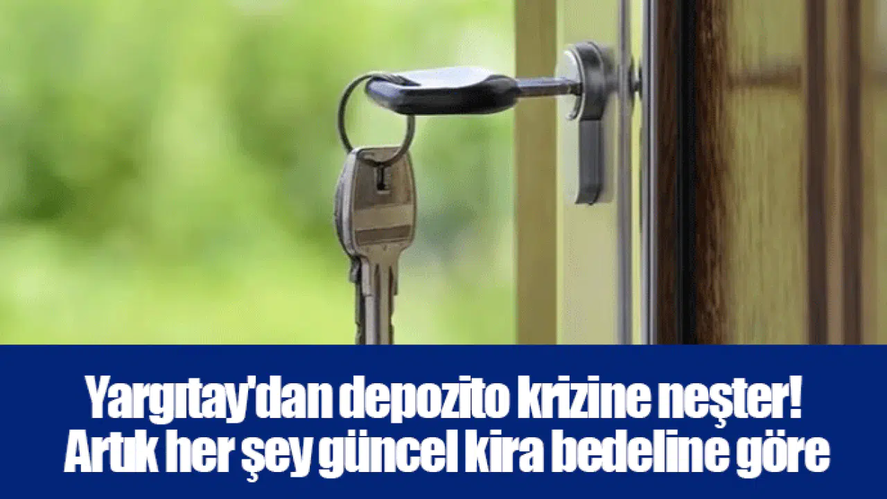 Yargıtay'dan depozito krizine neşter! Artık her şey güncel kira bedeline göre