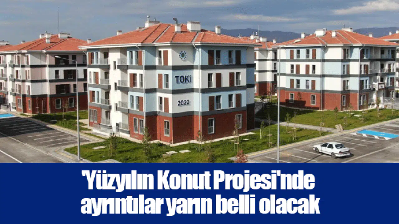 'Yüzyılın Konut Projesi'nde ayrıntılar yarın belli olacak