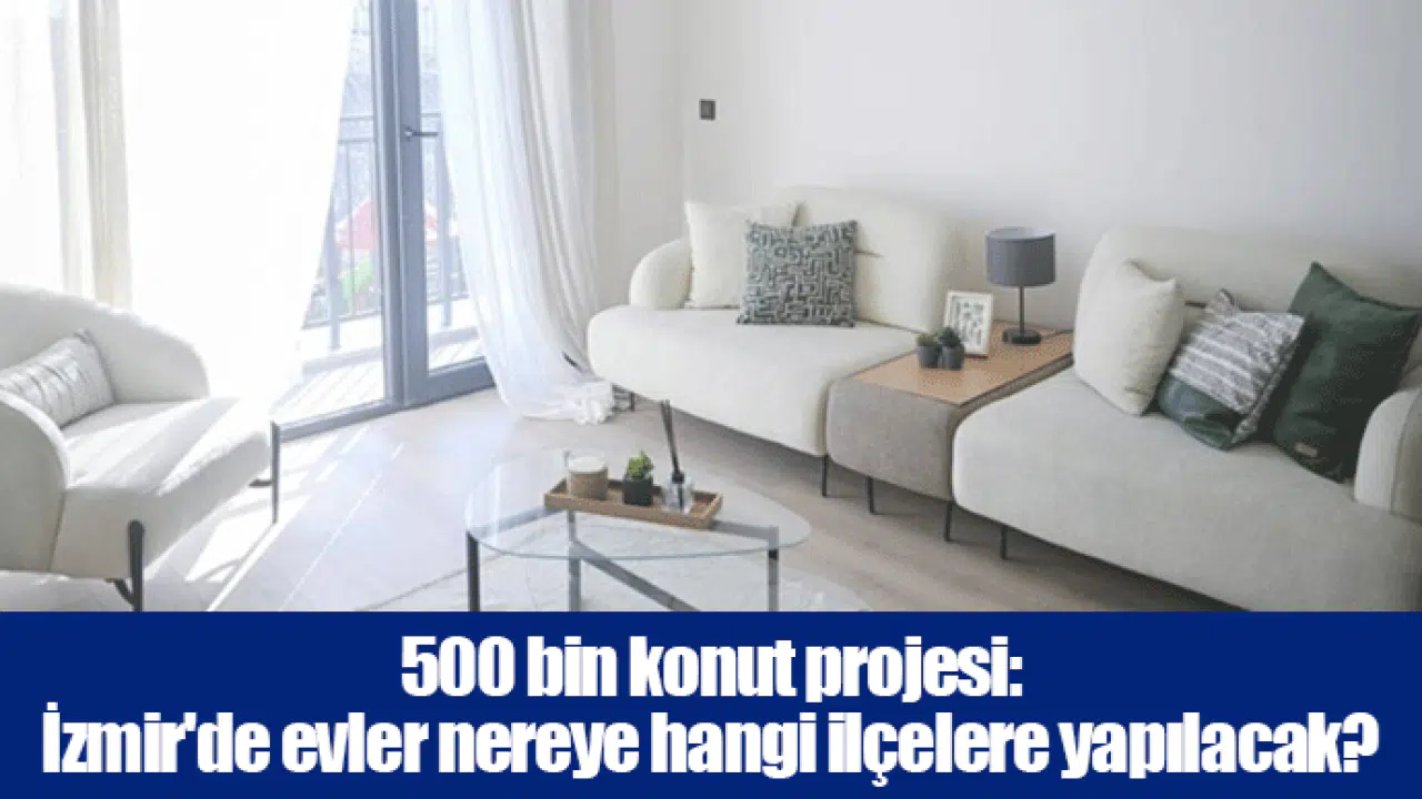 500 bin konut projesi: İzmir'de evler nereye hangi ilçelere yapılacak?