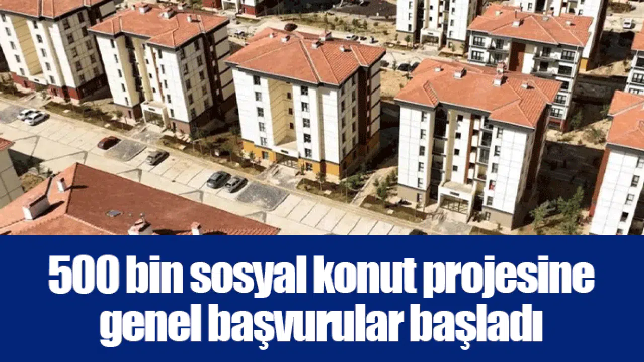 500 bin sosyal konut projesine genel başvurular başladı
