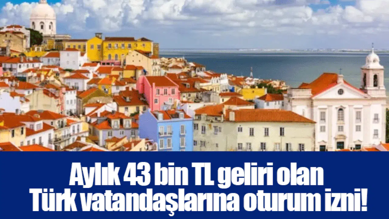 Aylık 43 bin TL geliri olan Türk vatandaşlarına oturum izni!