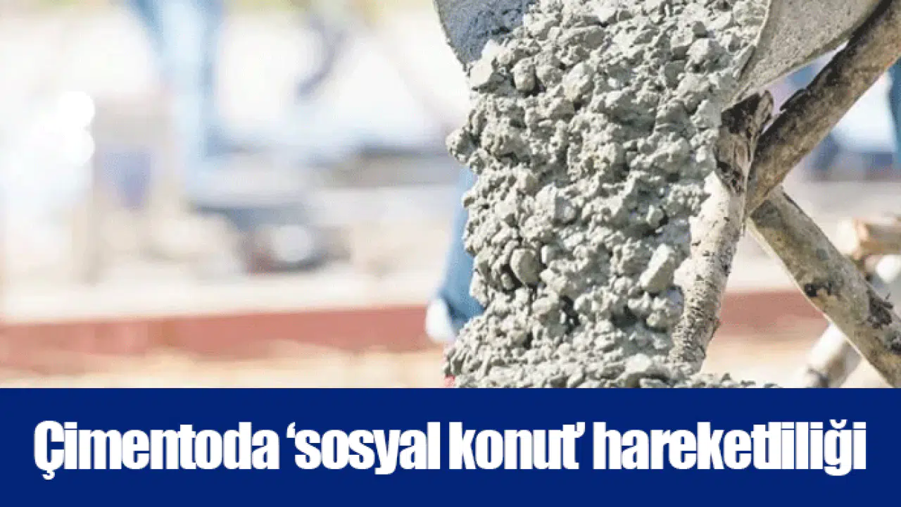Çimentoda ‘sosyal konut’ hareketliliği