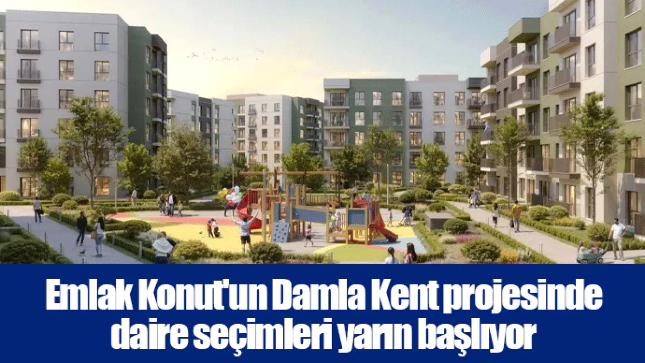Emlak Konut'un Damla Kent projesinde daire seçimleri yarın başlıyor