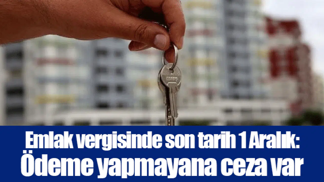 Emlak vergisinde son tarih 1 Aralık: Ödeme yapmayana ceza var
