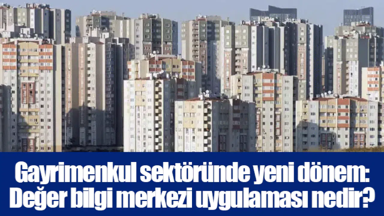 Gayrimenkul sektöründe yeni dönem: Değer bilgi merkezi uygulaması nedir?