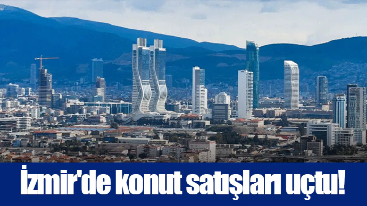 İzmir'de konut satışları uçtu!