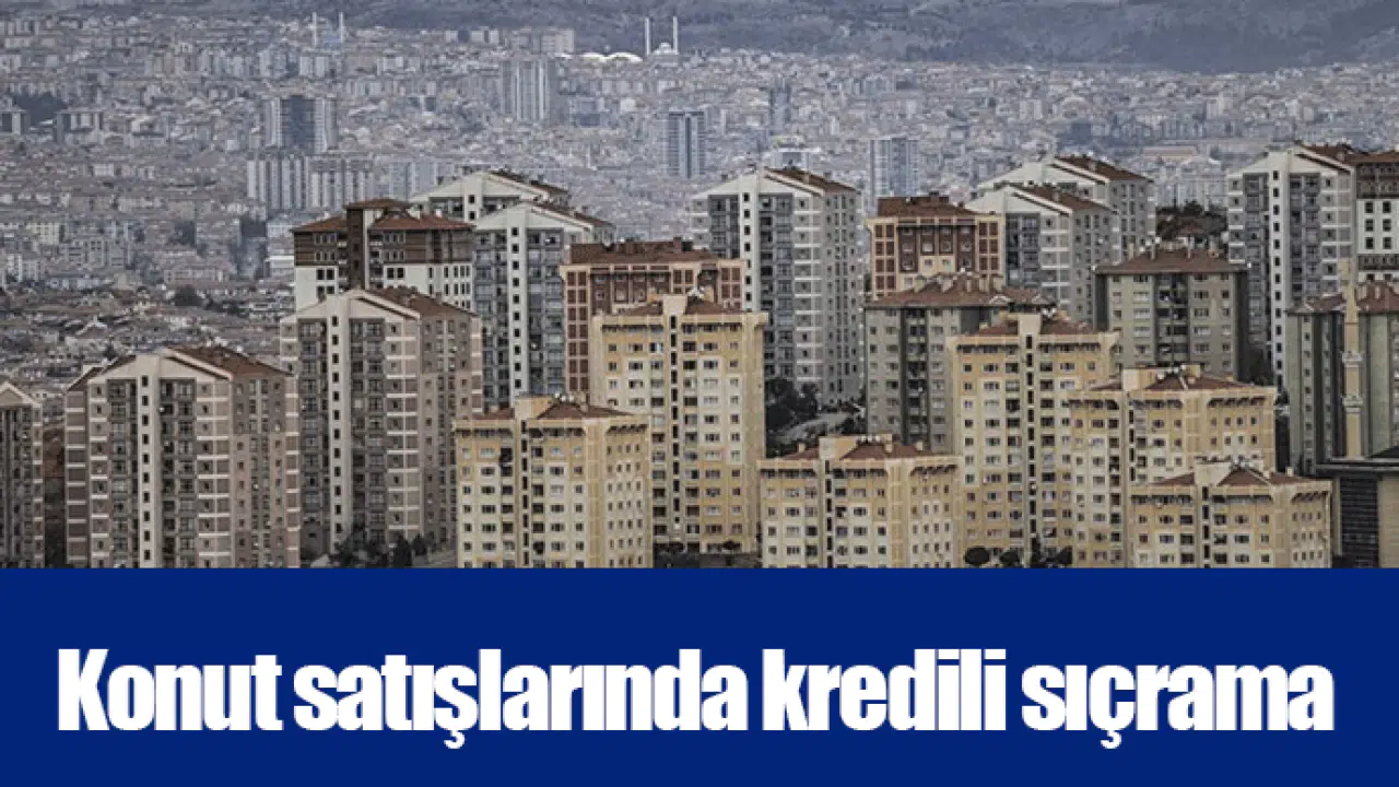 Konut satışlarında kredili sıçrama