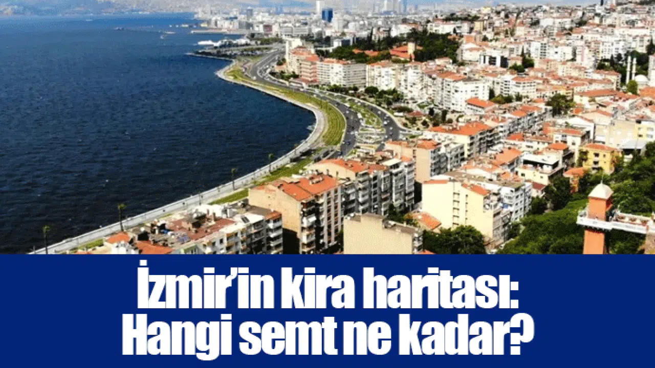 İzmir’in kira haritası: Hangi semt ne kadar?
