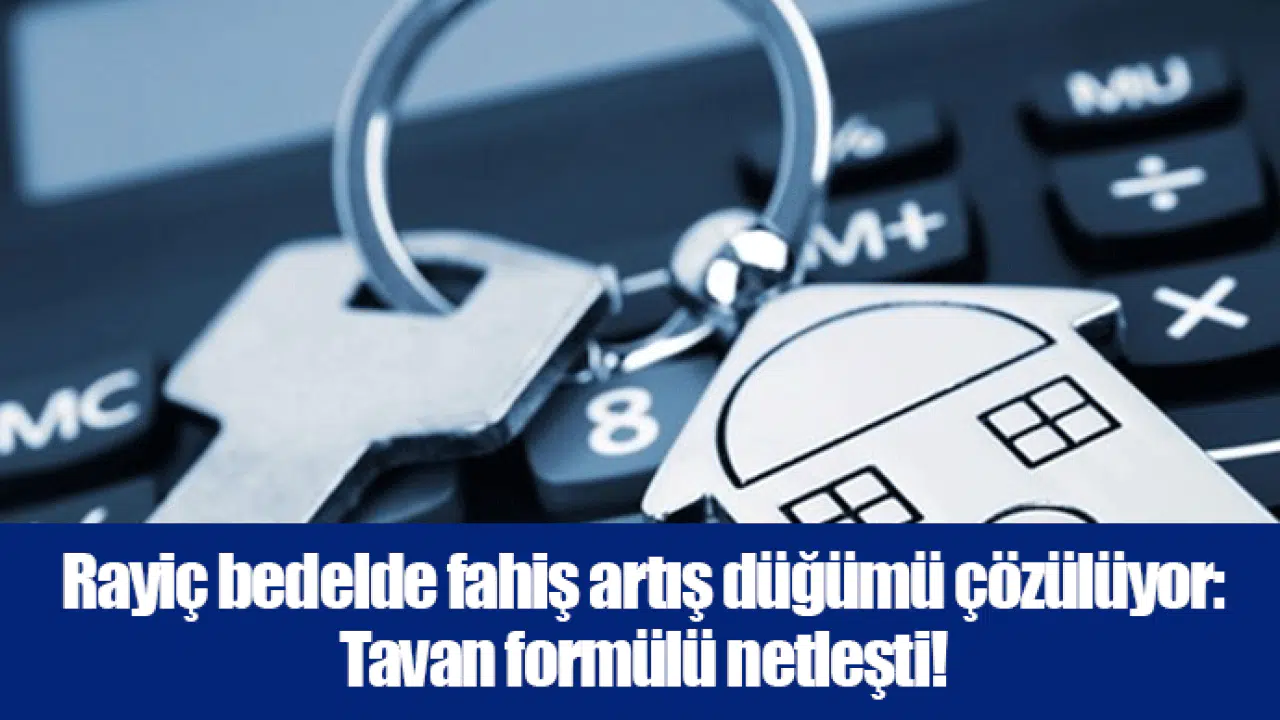 Rayiç bedelde fahiş artış düğümü çözülüyor: Tavan formülü netleşti!