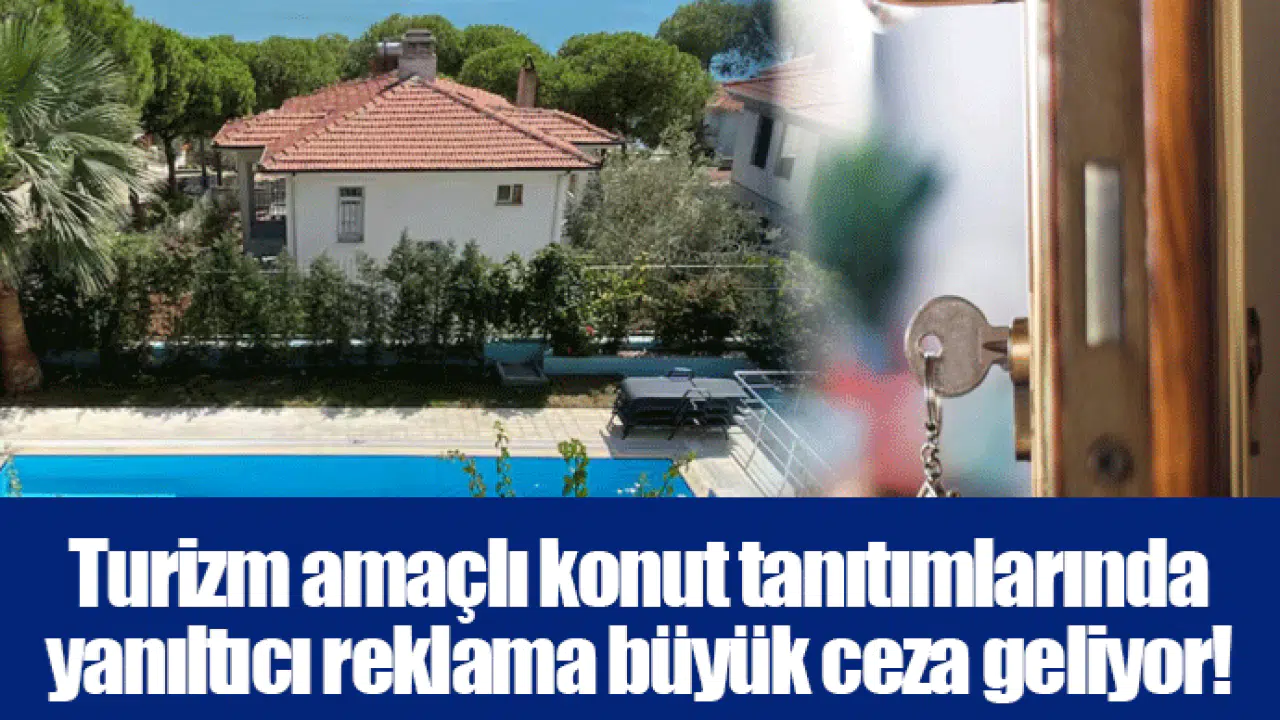 Turizm amaçlı konut tanıtımlarında yanıltıcı reklama büyük ceza geliyor!