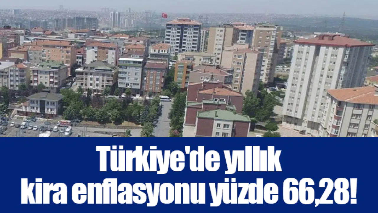 Türkiye'de yıllık kira enflasyonu yüzde 66,28!
