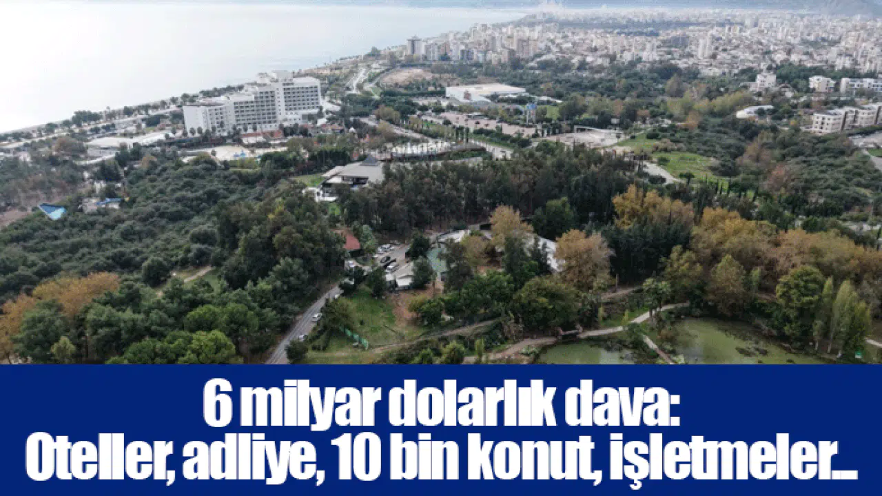 6 milyar dolarlık dava: Oteller, adliye, 10 bin konut, işletmeler...