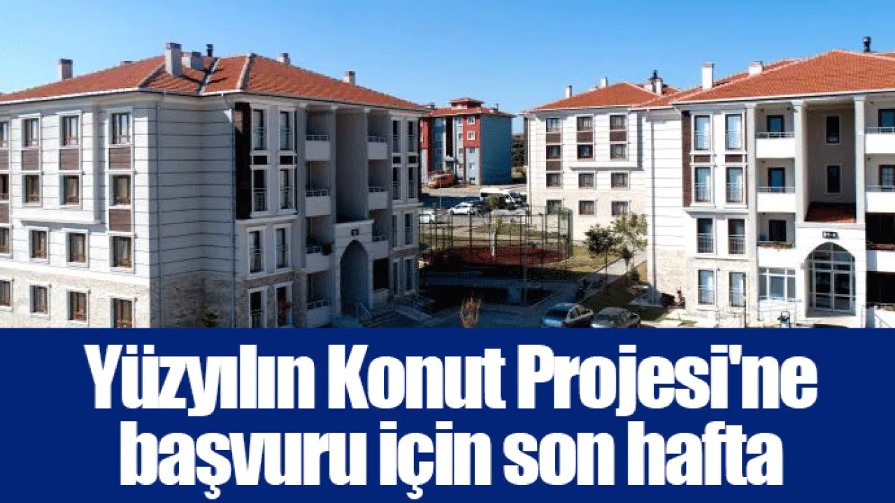 Yüzyılın Konut Projesi'ne başvuru için son hafta