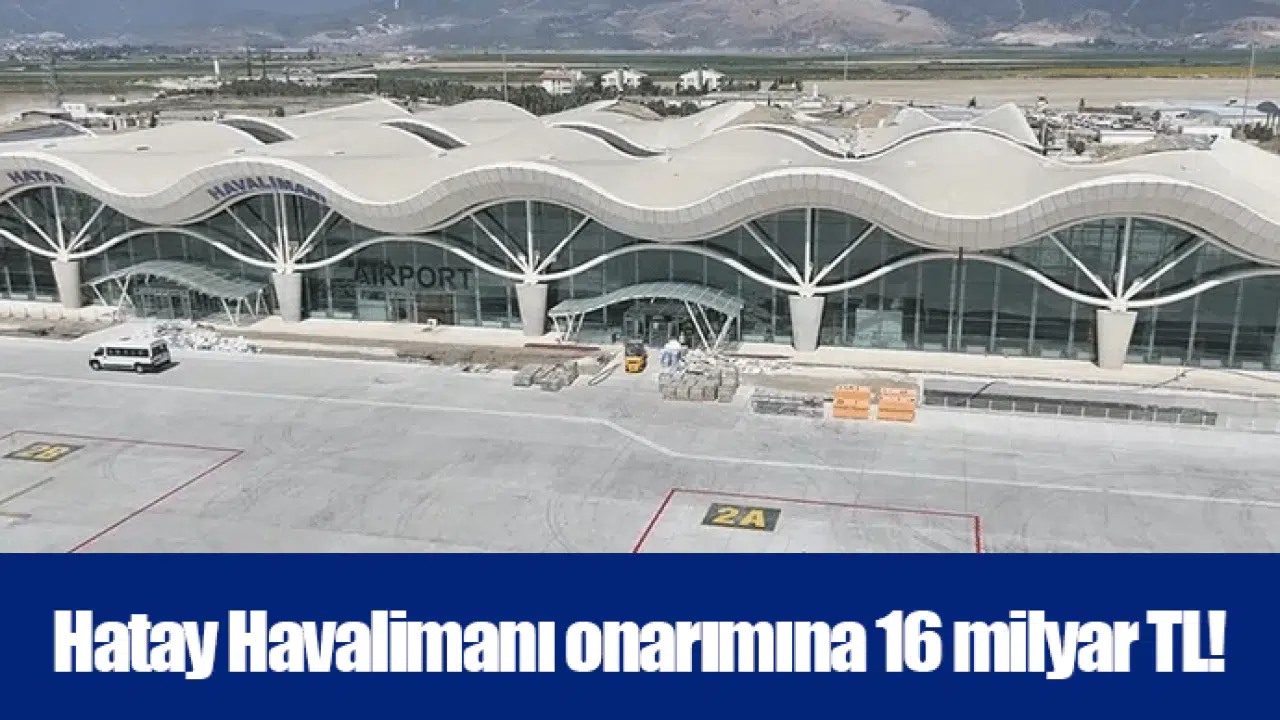 Hatay Havalimanı onarımına 16 milyar TL!