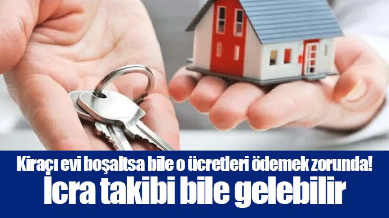 Kiracı evi boşaltsa bile o ücretleri ödemek zorunda! İcra takibi bile gelebilir