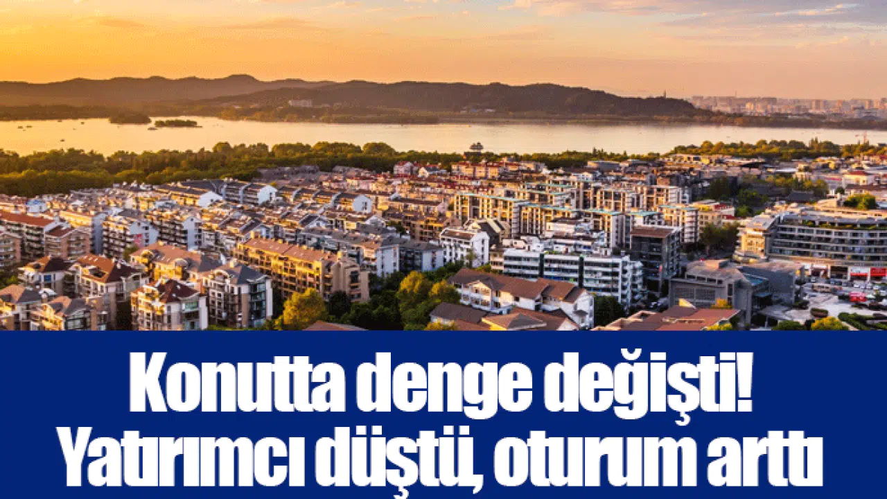 Konutta denge değişti! Yatırımcı düştü, oturum arttı