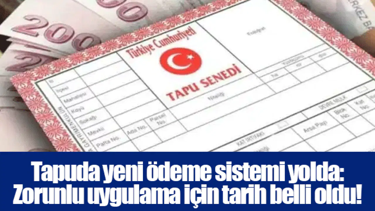 Tapuda yeni ödeme sistemi yolda: Zorunlu uygulama için tarih belli oldu!