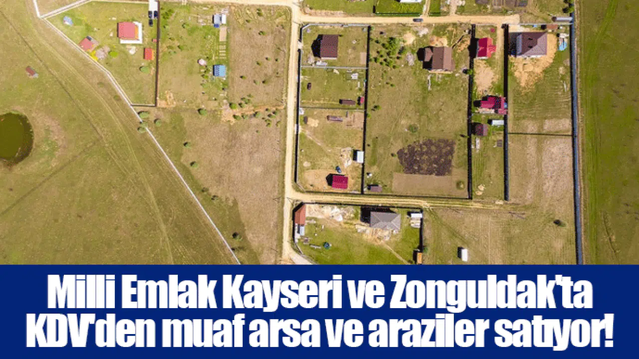Milli Emlak Kayseri ve Zonguldak'ta KDV'den muaf arsa ve araziler satıyor!