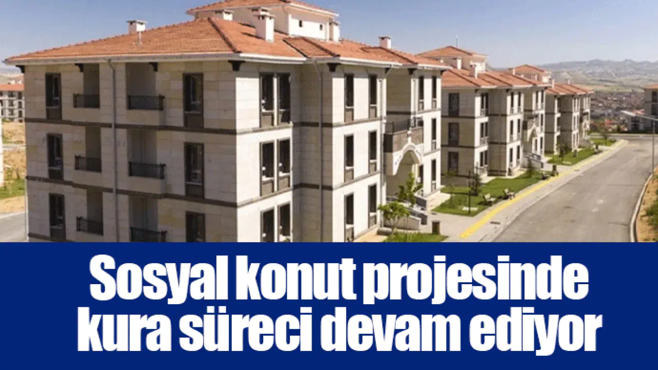 Sosyal konut projesinde kura süreci devam ediyor