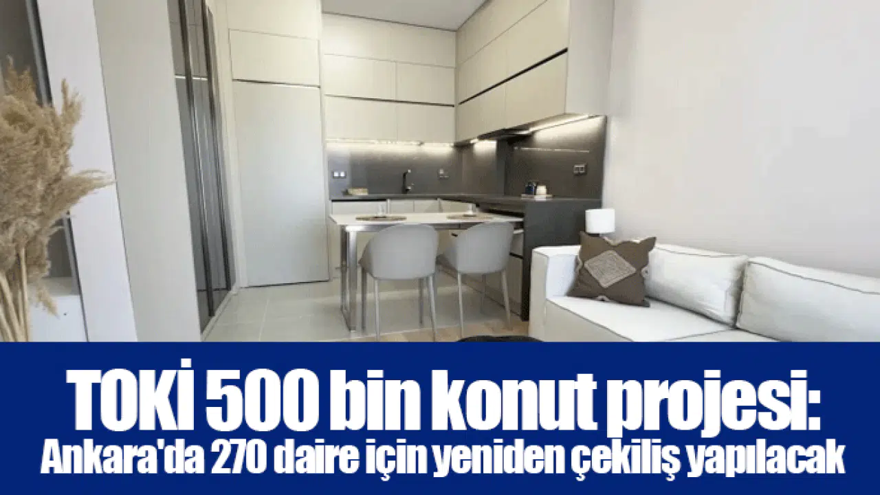 TOKİ 500 bin konut projesi: Ankara'da 270 daire için yeniden çekiliş yapılacak