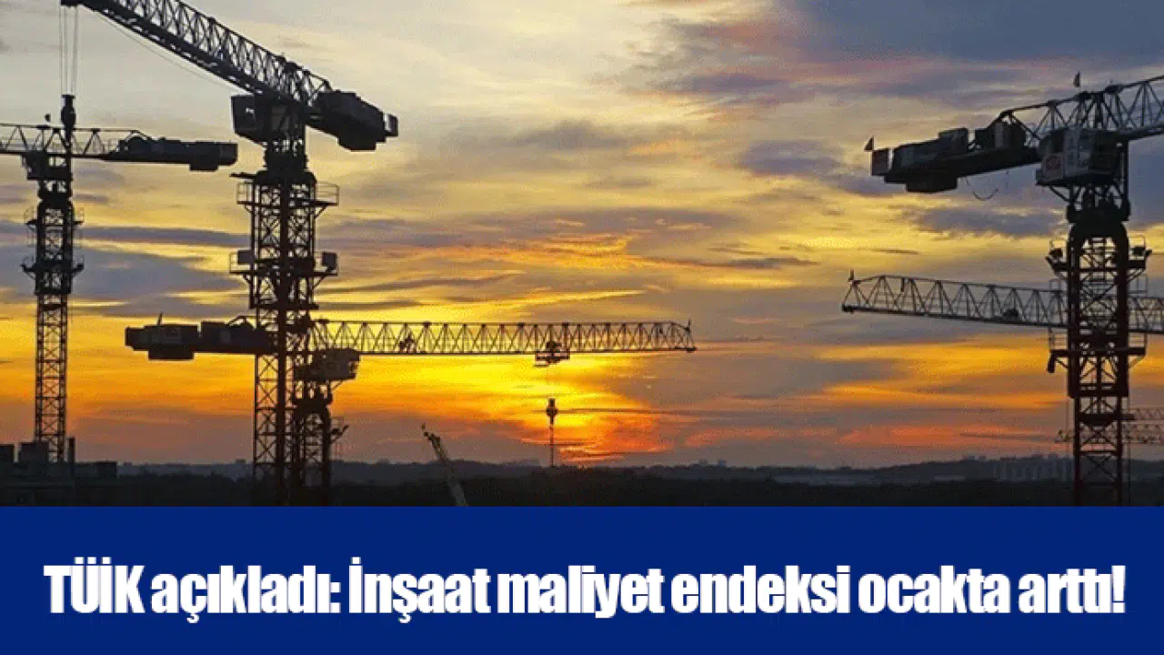 TÜİK açıkladı: İnşaat maliyet endeksi ocakta arttı!