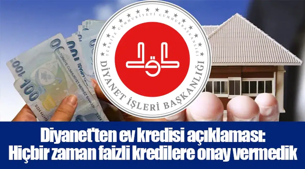 Diyanet'ten ev kredisi açıklaması: Hiçbir zaman faizli kredilere onay vermedik