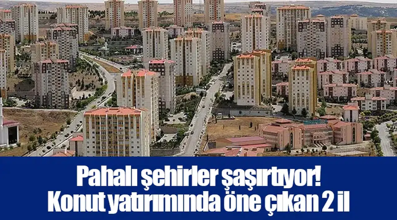 Pahalı şehirler şaşırtıyor! Konut yatırımında öne çıkan 2 il