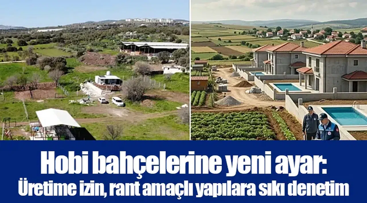 Hobi bahçelerine yeni ayar: Üretime izin, rant amaçlı yapılara sıkı denetim
