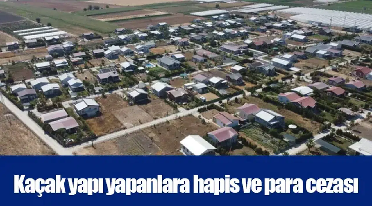 Kaçak yapı yapanlara hapis ve para cezası