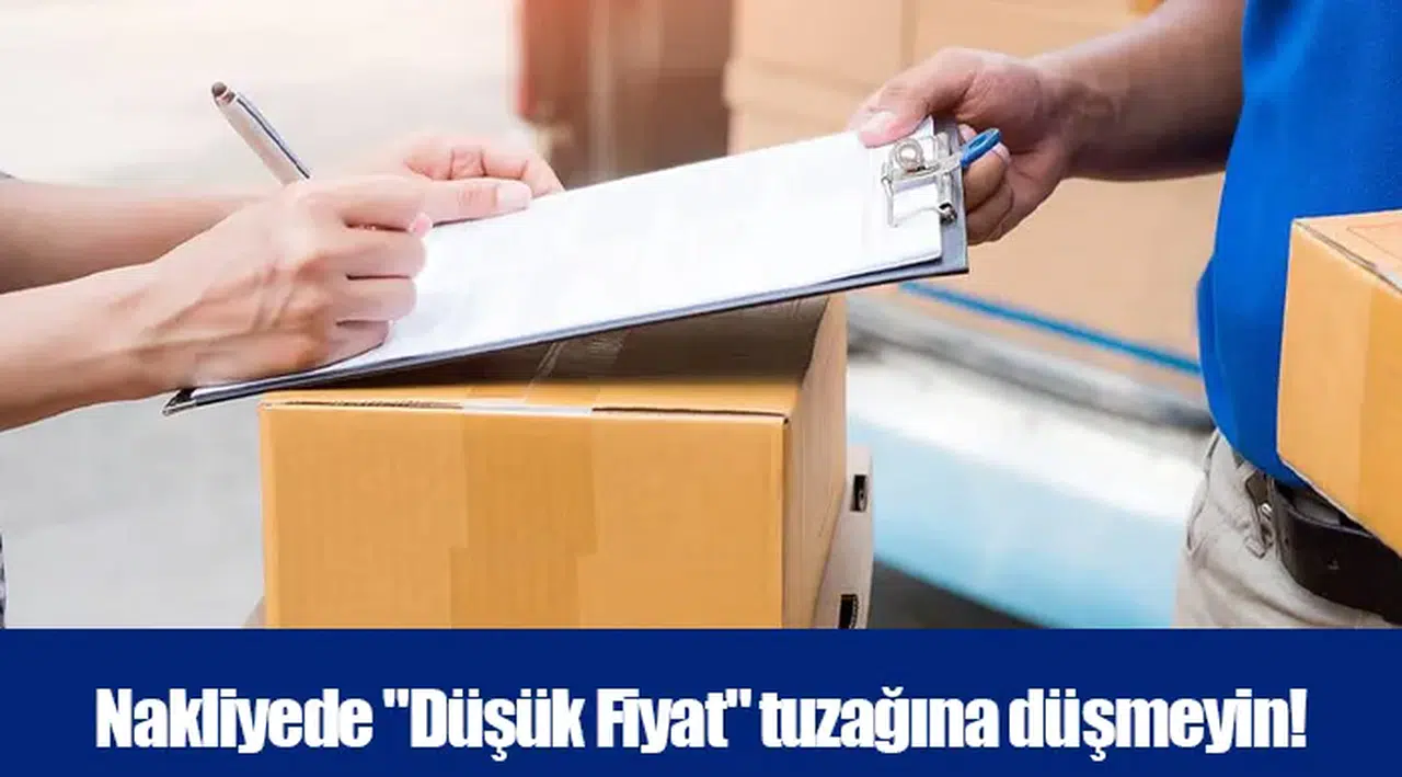 Nakliyede "Düşük Fiyat" tuzağına düşmeyin!