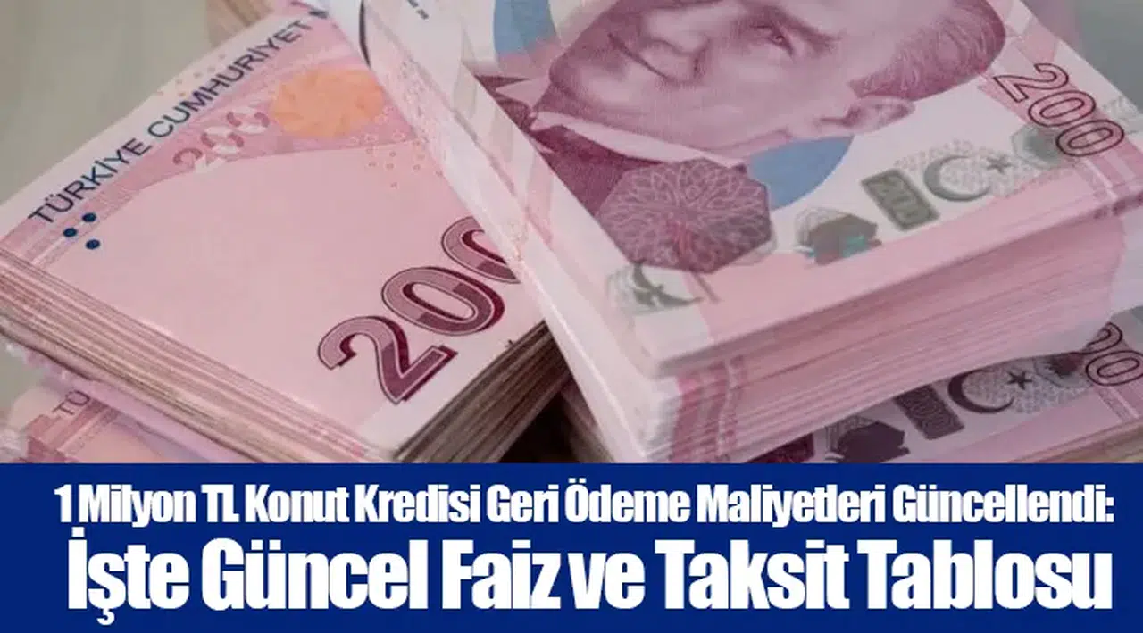 1 Milyon TL Konut Kredisi Geri Ödeme Maliyetleri Güncellendi: İşte Güncel Faiz ve Taksit Tablosu