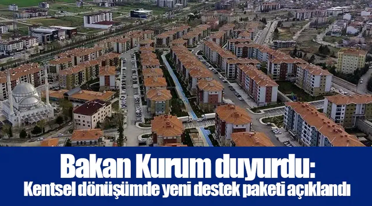 Bakan Kurum duyurdu: Kentsel dönüşümde yeni destek paketi açıklandı
