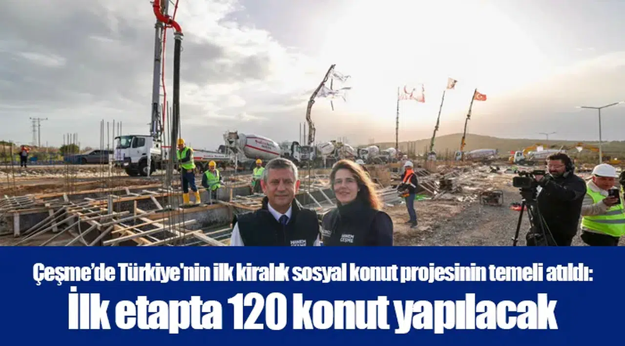 Çeşme’de Türkiye'nin ilk kiralık sosyal konut projesinin temeli atıldı: İlk etapta 120 konut yapılacak
