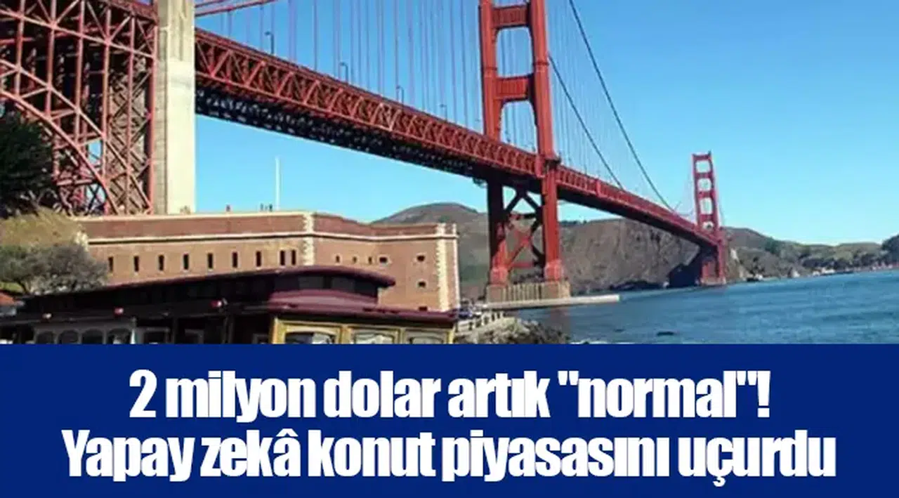 2 milyon dolar artık "normal"! Yapay zekâ konut piyasasını uçurdu