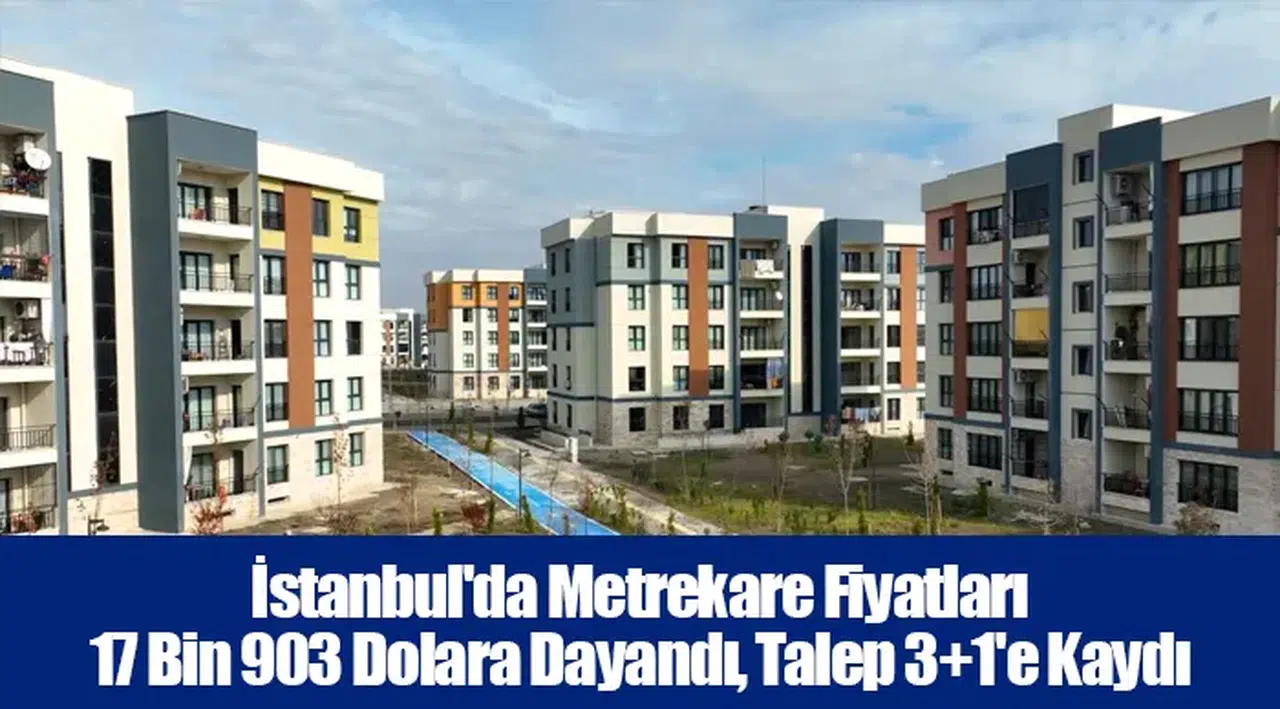 İstanbul'da Metrekare Fiyatları 17 Bin 903 Dolara Dayandı, Talep 3+1'e Kaydı